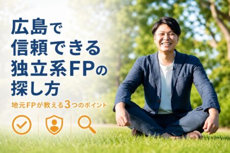 【広島】信頼できる独立系ファイナンシャルプランナーの探し方｜地元FPが教える3つのポイント